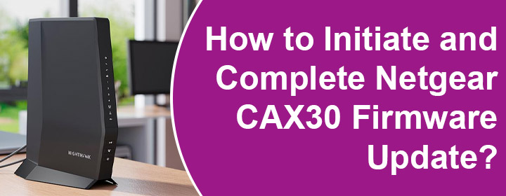 Initiate and Complete Netgear CAX30 Firmware Update